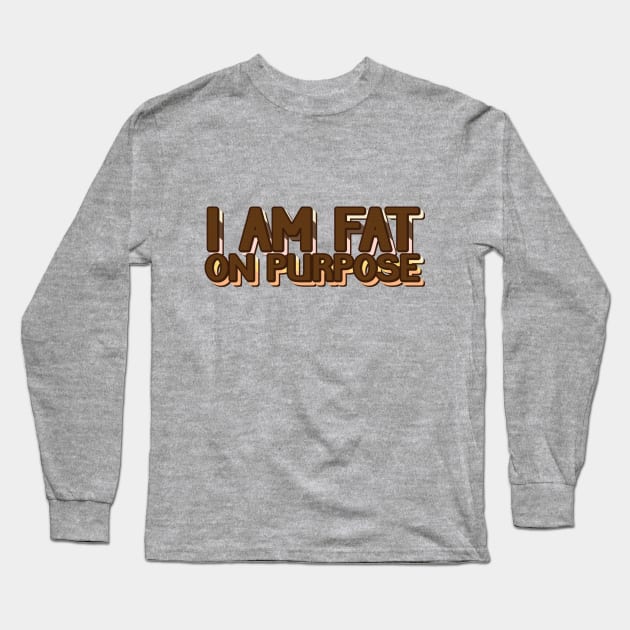 Fat On Purpose Long Sleeve T-Shirt by smashythebear